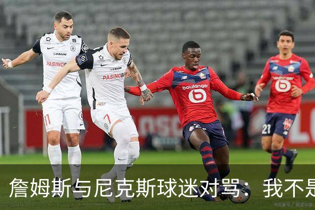 詹姆斯与尼克斯球迷对骂：我不是西海岸人，我是俄亥俄人